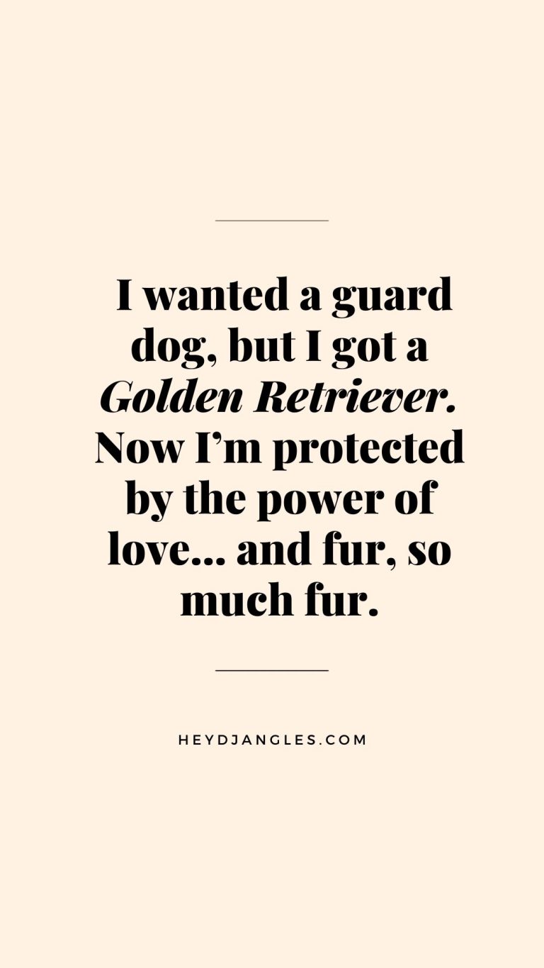 "I wanted a guard dog, but I got a Golden Retriever. Now I'm protected by the power of love... and fur, so much fur."